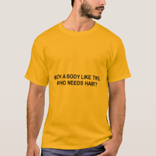 with a body like this who needs hair t-shirt
