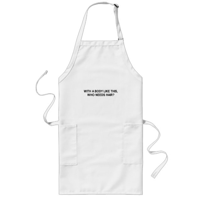 with a body like this who needs hair t-shirt long apron (Front)