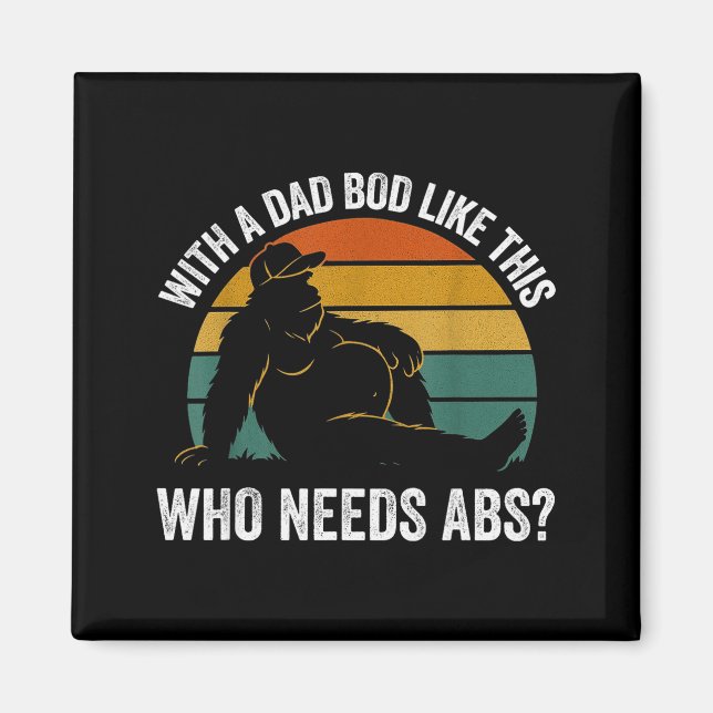With A Dad Bod Like This Who Needs Abs Funny Bigfo Magnet (Front)