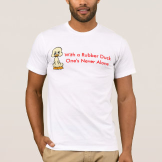With a Rubber DuckOne's Never..ALONE. T-Shirt