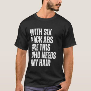 with Abs Like This Who Needs Any Hair Funny Bald H T-Shirt