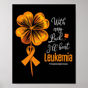 With Any Luck I'll Beat Leukemia Awareness Poster