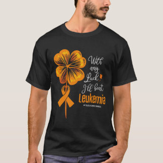 With Any Luck I'll Beat Leukemia Awareness T-Shirt