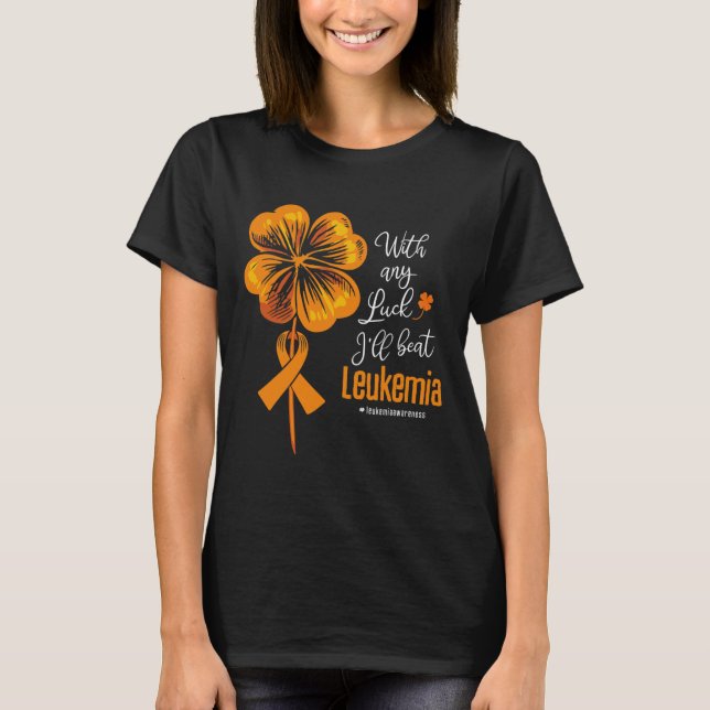 With Any Luck I'll Beat Leukemia Awareness  T-Shirt (Front)