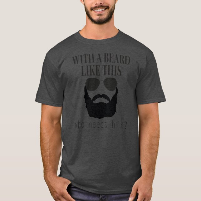 With Beard Like This Who Needs Hair Funny Bald T-Shirt (Front)