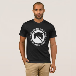 With Body Like This Who Need Hair Funny Quote T-Shirt