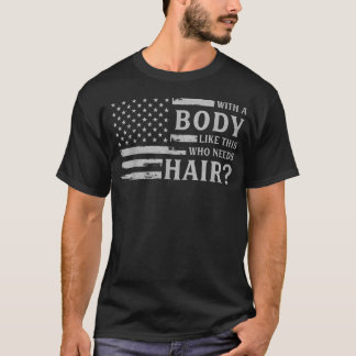 With Body Like This Who Needs Hair Father's Day T-Shirt