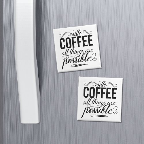 With Coffee All Things Are Possible Magnet