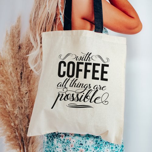 With Coffee All Things Are Possible  Quote Tote Bag