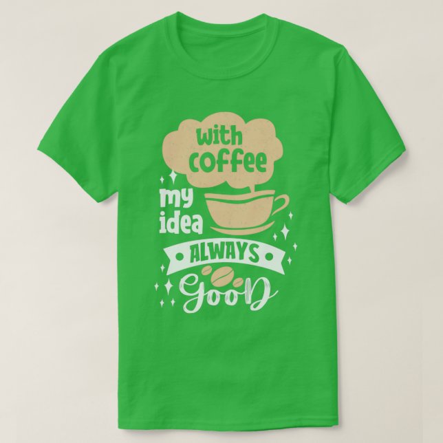 With Coffee My Idea Always Good Coffee puns T-Shirt (Design Front)
