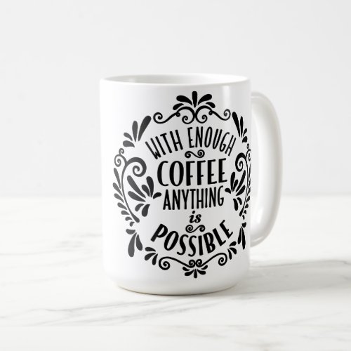 With Enough Coffee Anything is Possible Coffee Mug