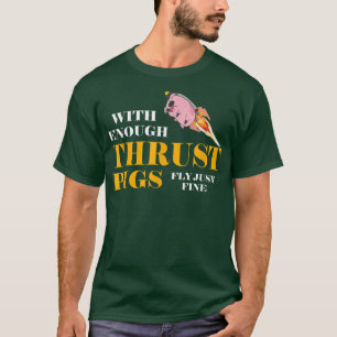 With Enough Thrust Pigs Fly Just Fine Funny Engine T-Shirt