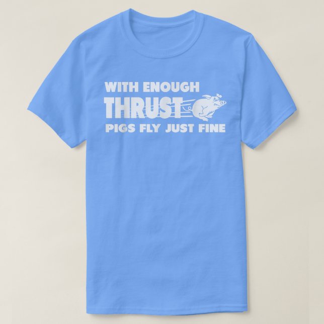 With enough thrust pigs fly just fine funny scienc T-Shirt (Design Front)