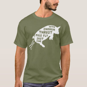 With enough thrust pigs fly just fine physics T-Shirt