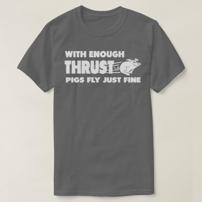 With enough thrust pigs fly just fine T-Shirt (Design Front)