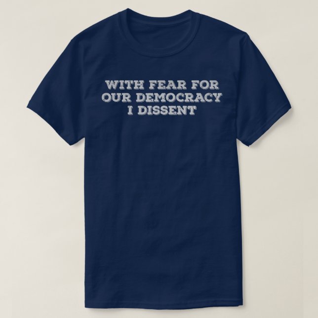 With Fear For Our Democracy I Dissent 3 T-Shirt (Design Front)
