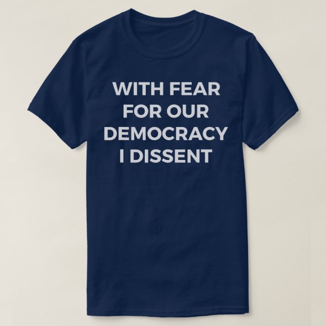 With Fear For Our Democracy I Dissent 4 T-Shirt (Design Front)