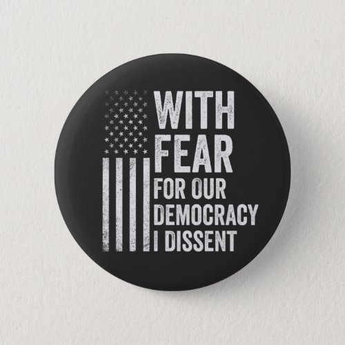 With Fear For Our Democracy I Dissent American   Button