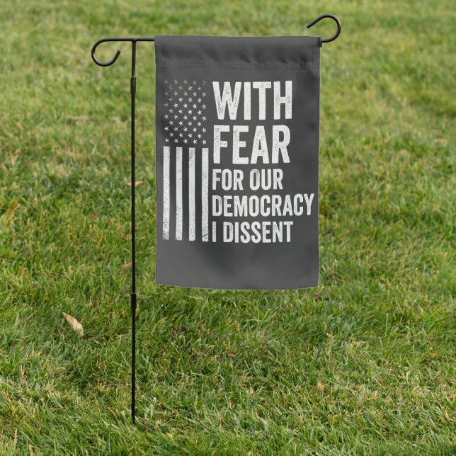 With Fear For Our Democracy I Dissent American   Garden Flag (In SItu)