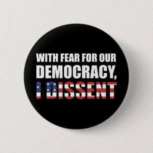 With Fear For Our Democracy I Dissent Button