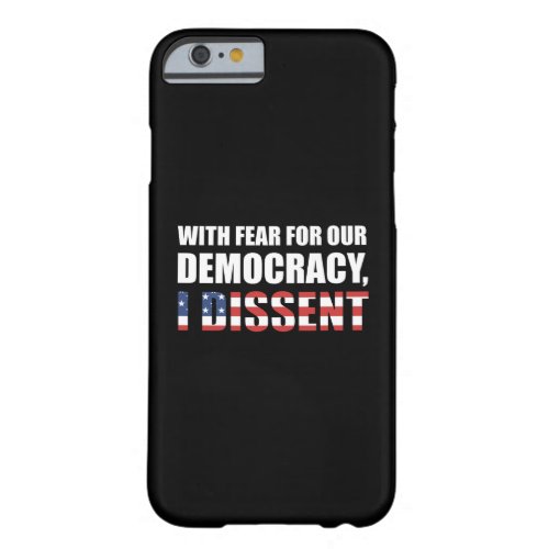 With Fear For Our Democracy I Dissent Barely There iPhone 6 Case