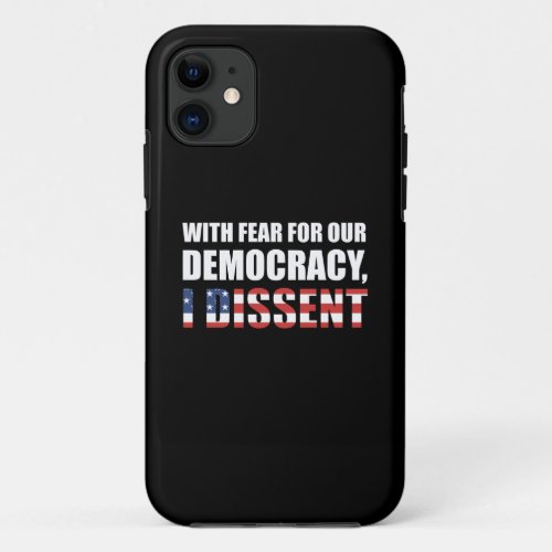 With Fear For Our Democracy I Dissent iPhone 11 Case