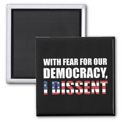 With Fear For Our Democracy I Dissent Magnet