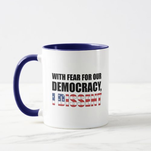 With Fear For Our Democracy I Dissent Mug