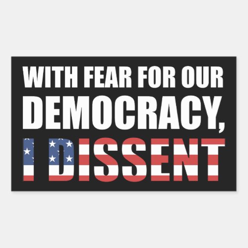 With Fear For Our Democracy I Dissent Rectangular Sticker