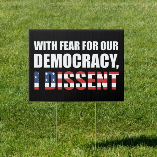 With Fear For Our Democracy I Dissent Sign