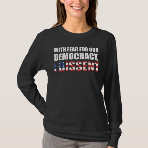 With Fear For Our Democracy I Dissent T_Shirt