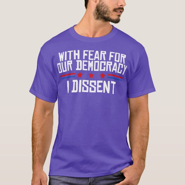 With Fear For Our Democracy I Dissent T-Shirt (Front)