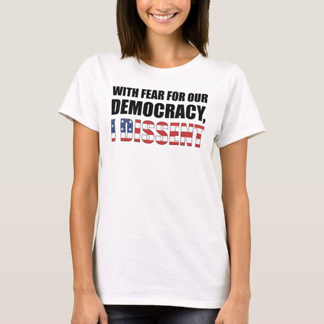 With Fear For Our Democracy I Dissent T-Shirt (Front)