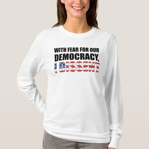 With Fear For Our Democracy I Dissent T_Shirt