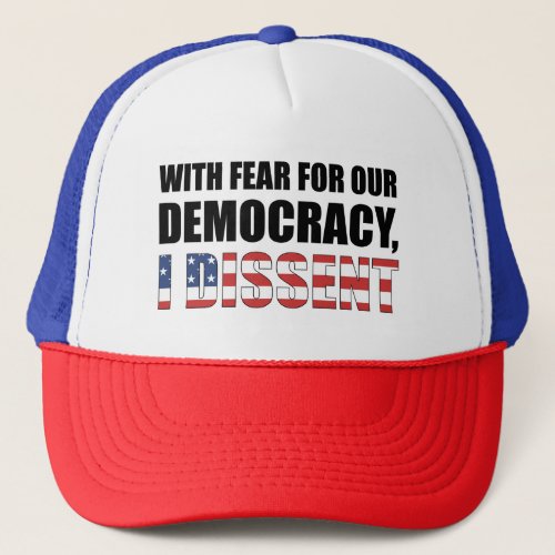 With Fear For Our Democracy I Dissent Trucker Hat