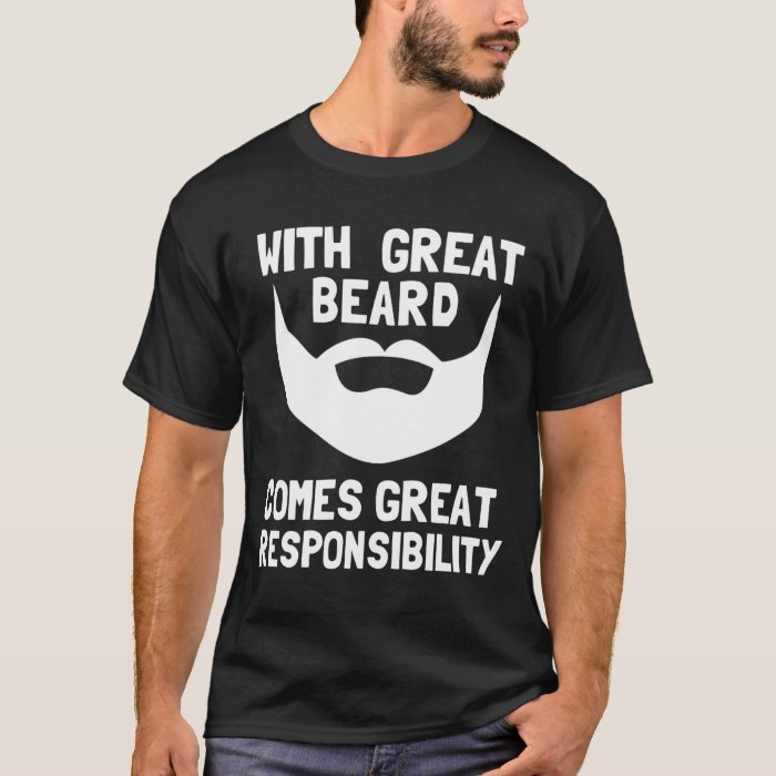 With Great Beard Comes Great Responsibility T Shirt Zazzle