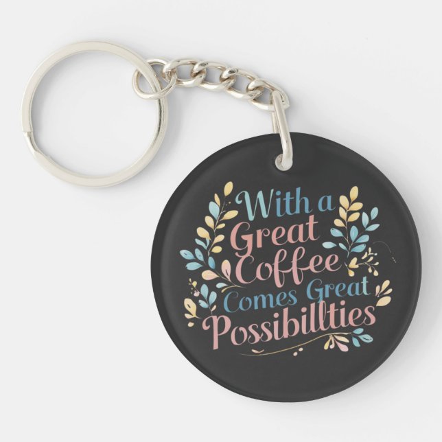 With Great Coffee Comes Great Possibilities quote Keychain (Front)