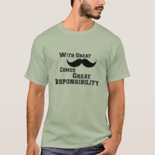 With great mustache comes great responsibility T-Shirt
