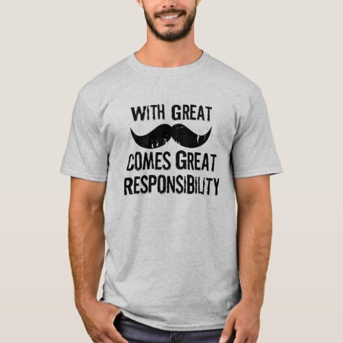 With great mustache comes great responsibility T_Shirt