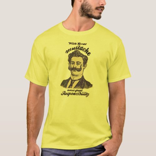 With great mustache comes great responsibility T_Shirt