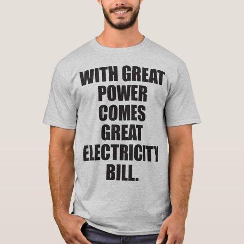With Great Power Comes Great Electricity Bill T_Shirt