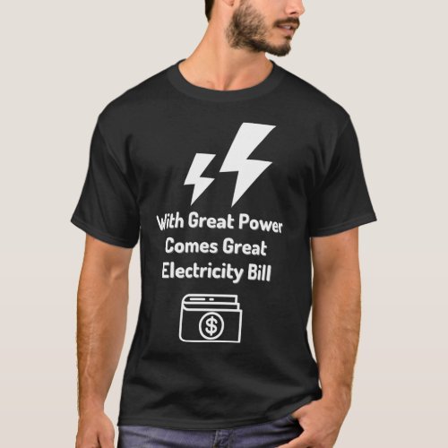 With Great Power Comes Great Electricity Bill _  T_Shirt