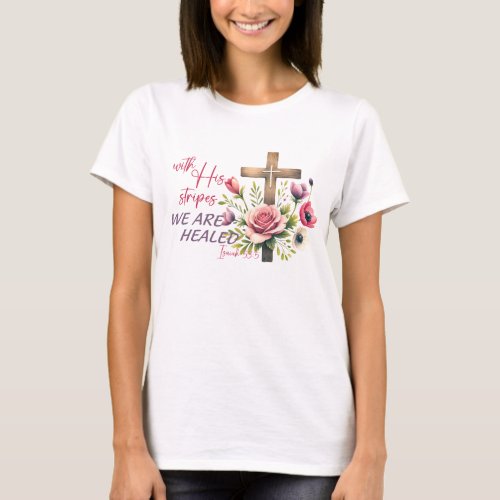 With his stripes we are healed  T_Shirt