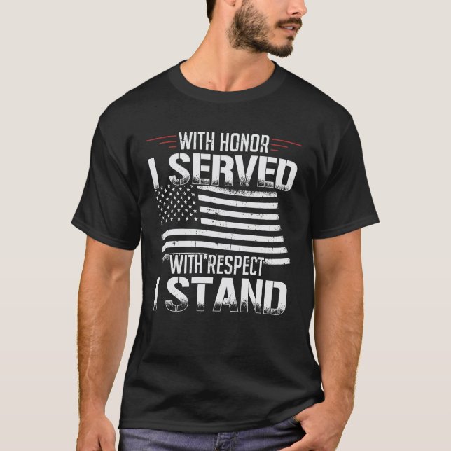 With Honor I Served With Respect I Stand Veterans T-Shirt (Front)