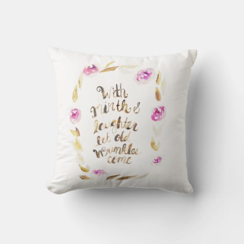 With Mirth and Laughter let Old Wrinkles Come Throw Pillow