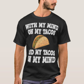 With My Mind On My Tacos And My Tacos On My Mind P T-Shirt