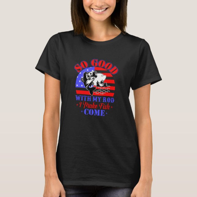 With My Rod I Make Fish Come Fishing T-Shirt (Front)