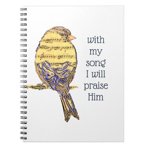 With my song I praise Him Bible Scripture Bird Notebook