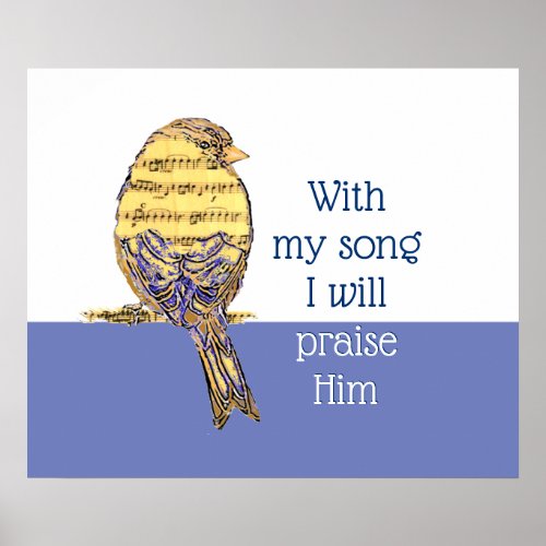 With my song I praise Him Bible Scripture Bird Poster