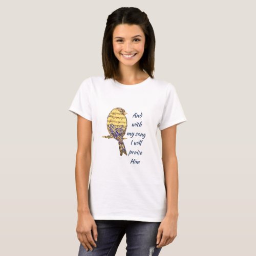 With my song I praise Him Bible Scripture Bird T_Shirt